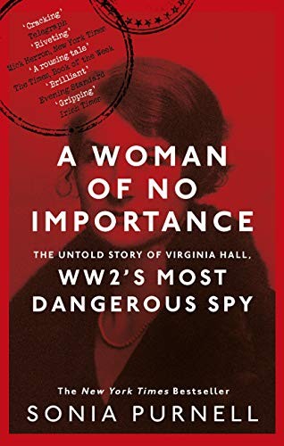 A Woman of No Importance: The Untold Story of Virginia Hall, WWII’s Most Dangerous Spy