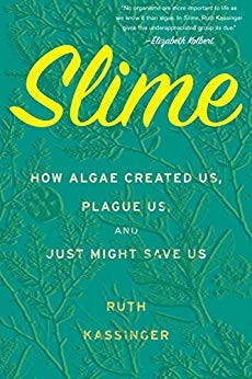 Slime: How Algae Created Us, Plague Us, and Just Might Save Us